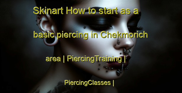 Skinart How to start as a basic piercing in Chekmorich area | PiercingTraining | PiercingClasses | SkinartTraining-Turkey